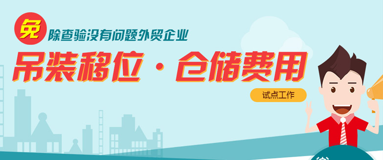 免除查驗(yàn)沒有問題外貿(mào)企業(yè)吊裝移位、倉(cāng)儲(chǔ)費(fèi)用試點(diǎn)工作